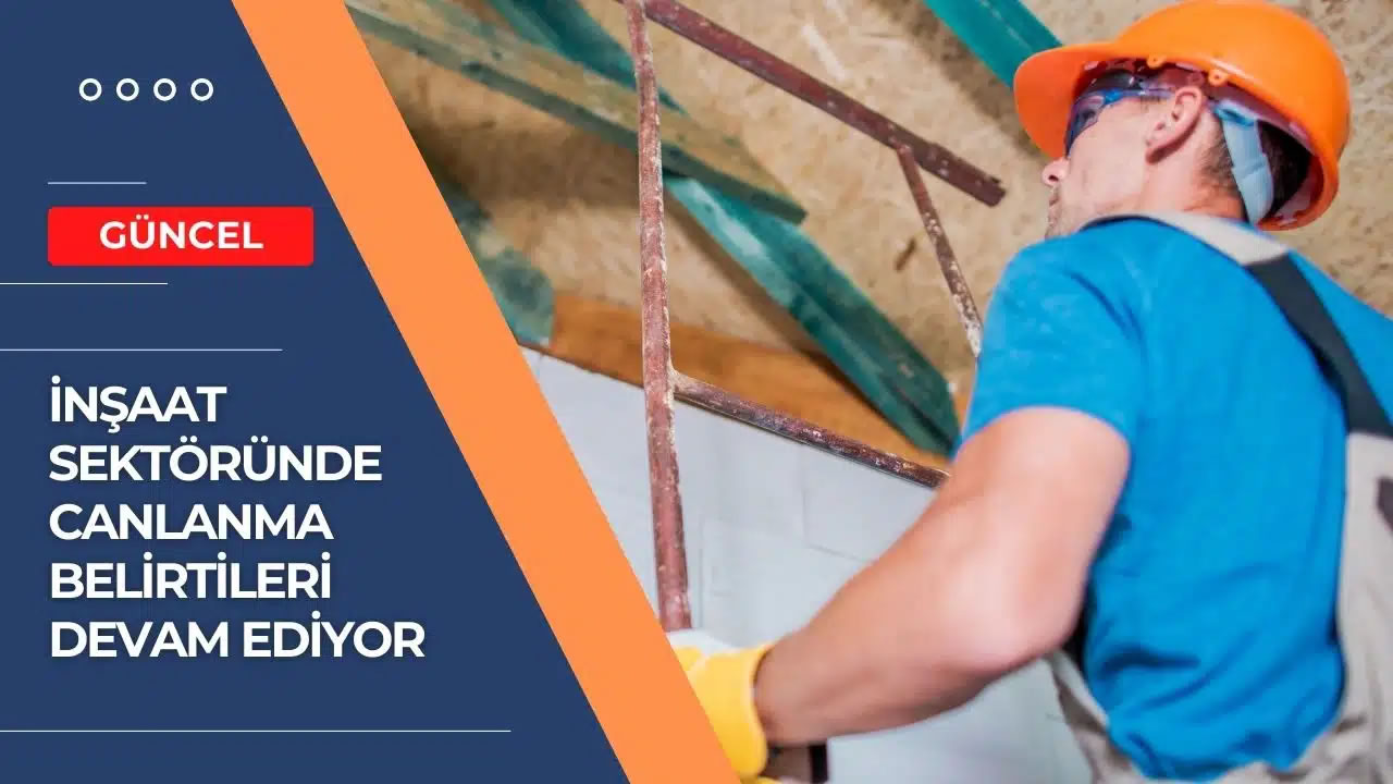 İnşaat Sektöründe Canlanma Belirtileri Devam Ediyor