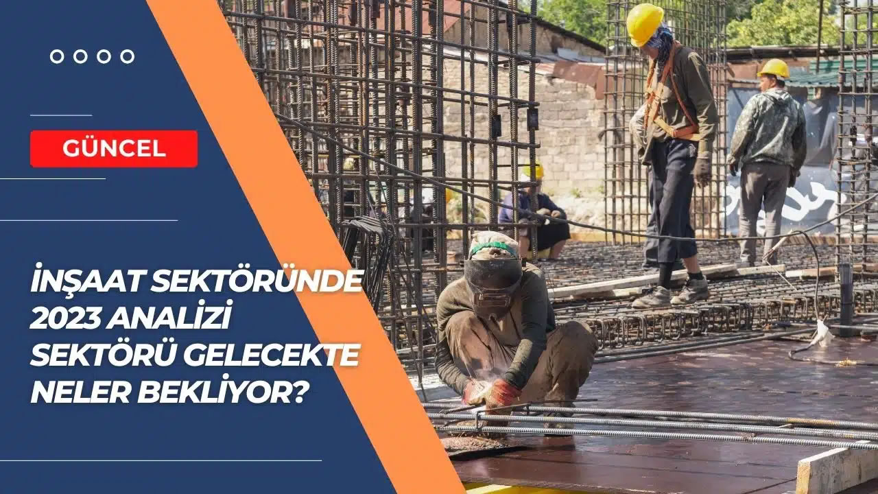 İnşaat Sektöründe 2023 Analizi | Sektörü Gelecekte Neler Bekliyor?